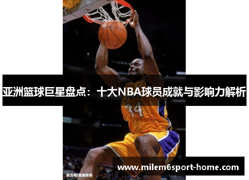 亚洲篮球巨星盘点：十大NBA球员成就与影响力解析