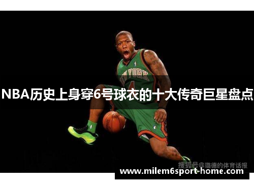 NBA历史上身穿6号球衣的十大传奇巨星盘点